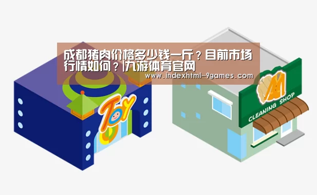 成都猪肉价格多少钱一斤?目前市场行情如何?|九游体育官网(图2) 九游体育下载