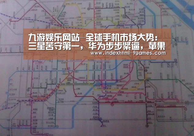 九游娱乐网站-全球手机市场大势:三星苦守第一,华为步步紧逼,苹果有大麻烦(图1) 九游体育官网